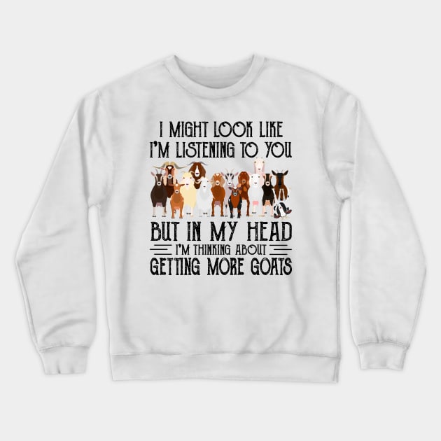 Goats I Might Look Like I'm Listening To You But In  My Head I'm Thinking About Getting More Goats Crewneck Sweatshirt by Jenna Lyannion